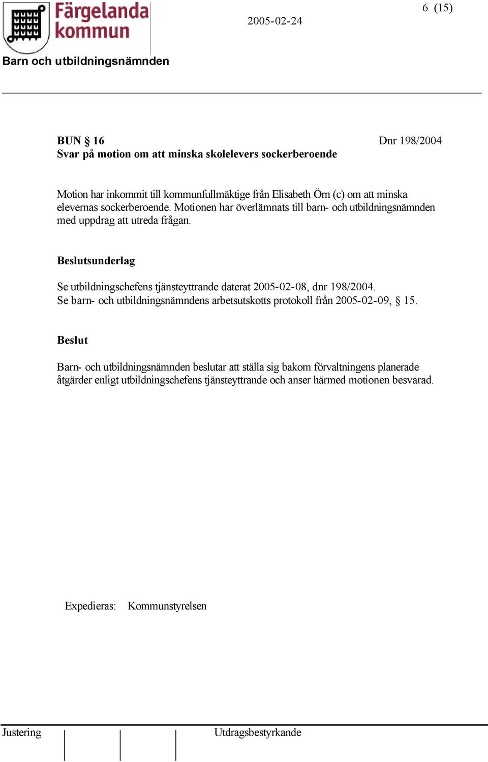 Beslutsunderlag Se utbildningschefens tjänsteyttrande daterat 2005-02-08, dnr 198/2004.