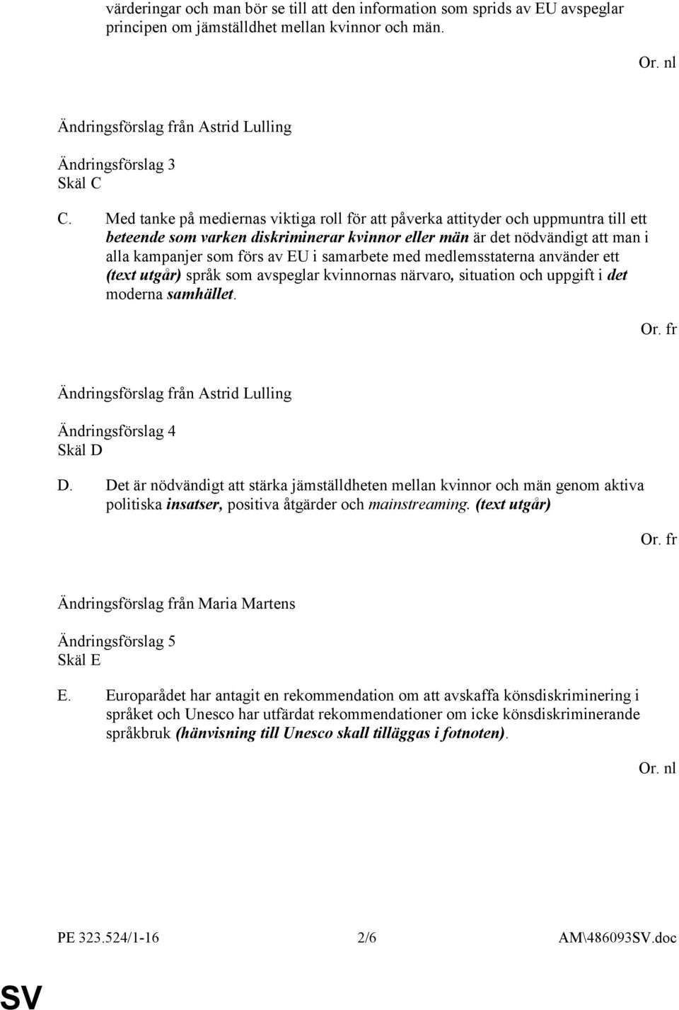 samarbete med medlemsstaterna använder ett (text utgår) språk som avspeglar kvinnornas närvaro, situation och uppgift i det moderna samhället. Ändringsförslag 4 Skäl D D.