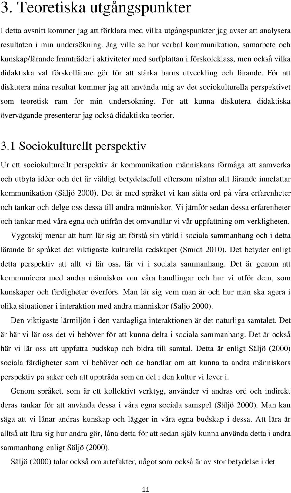 utveckling och lärande. För att diskutera mina resultat kommer jag att använda mig av det sociokulturella perspektivet som teoretisk ram för min undersökning.