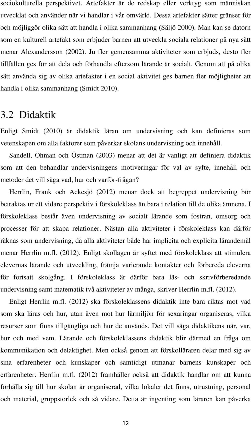 Man kan se datorn som en kulturell artefakt som erbjuder barnen att utveckla sociala relationer på nya sätt menar Alexandersson (2002).