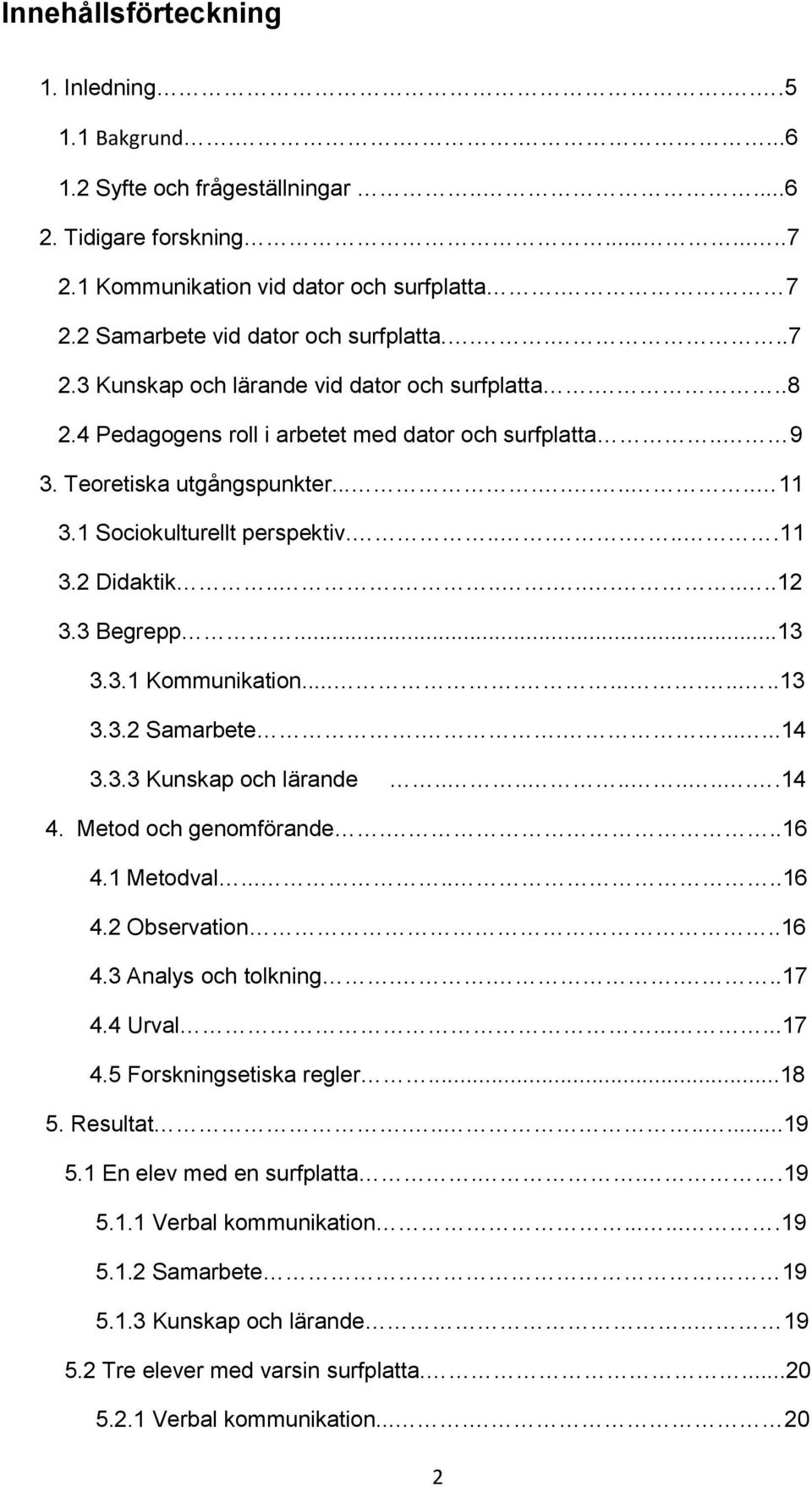 1 Sociokulturellt perspektiv........11 3.2 Didaktik.............12 3.3 Begrepp...13 3.3.1 Kommunikation.............13 3.3.2 Samarbete........14 3.3.3 Kunskap och lärande............14 4.