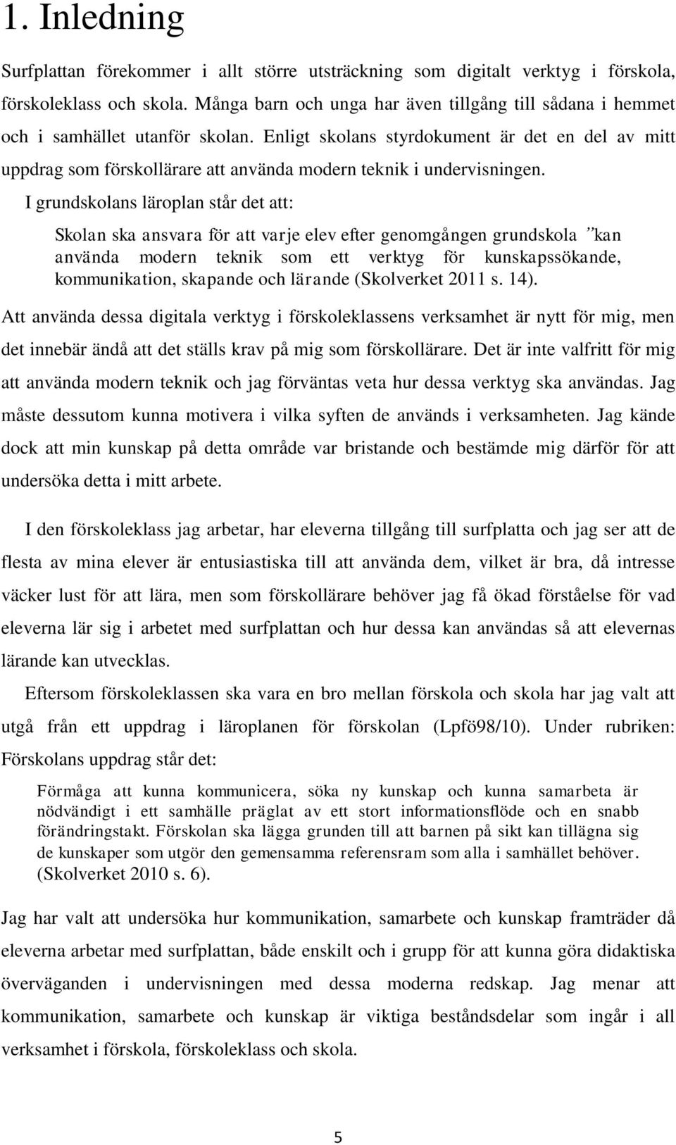 Enligt skolans styrdokument är det en del av mitt uppdrag som förskollärare att använda modern teknik i undervisningen.