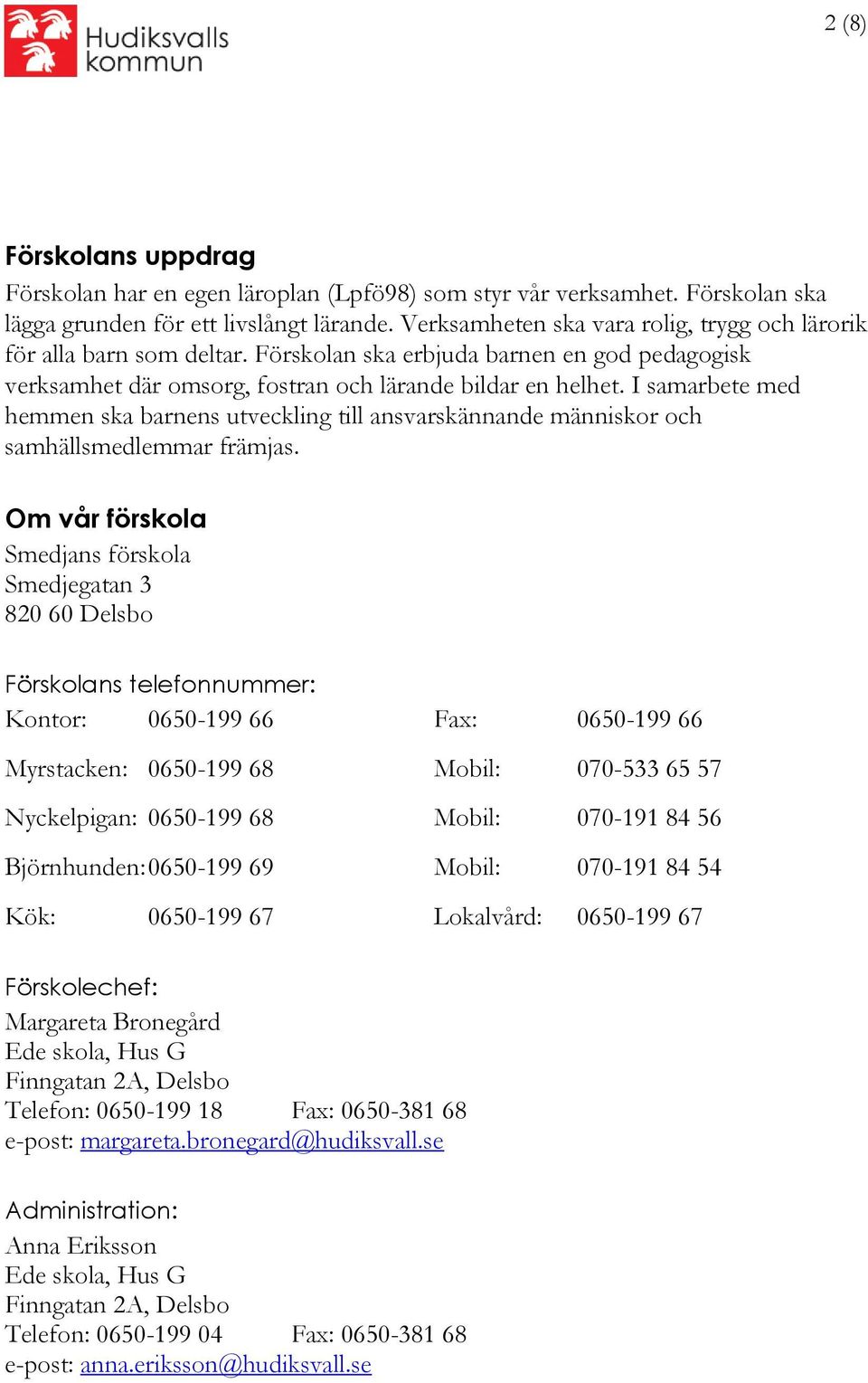 I samarbete med hemmen ska barnens utveckling till ansvarskännande människor och samhällsmedlemmar främjas.