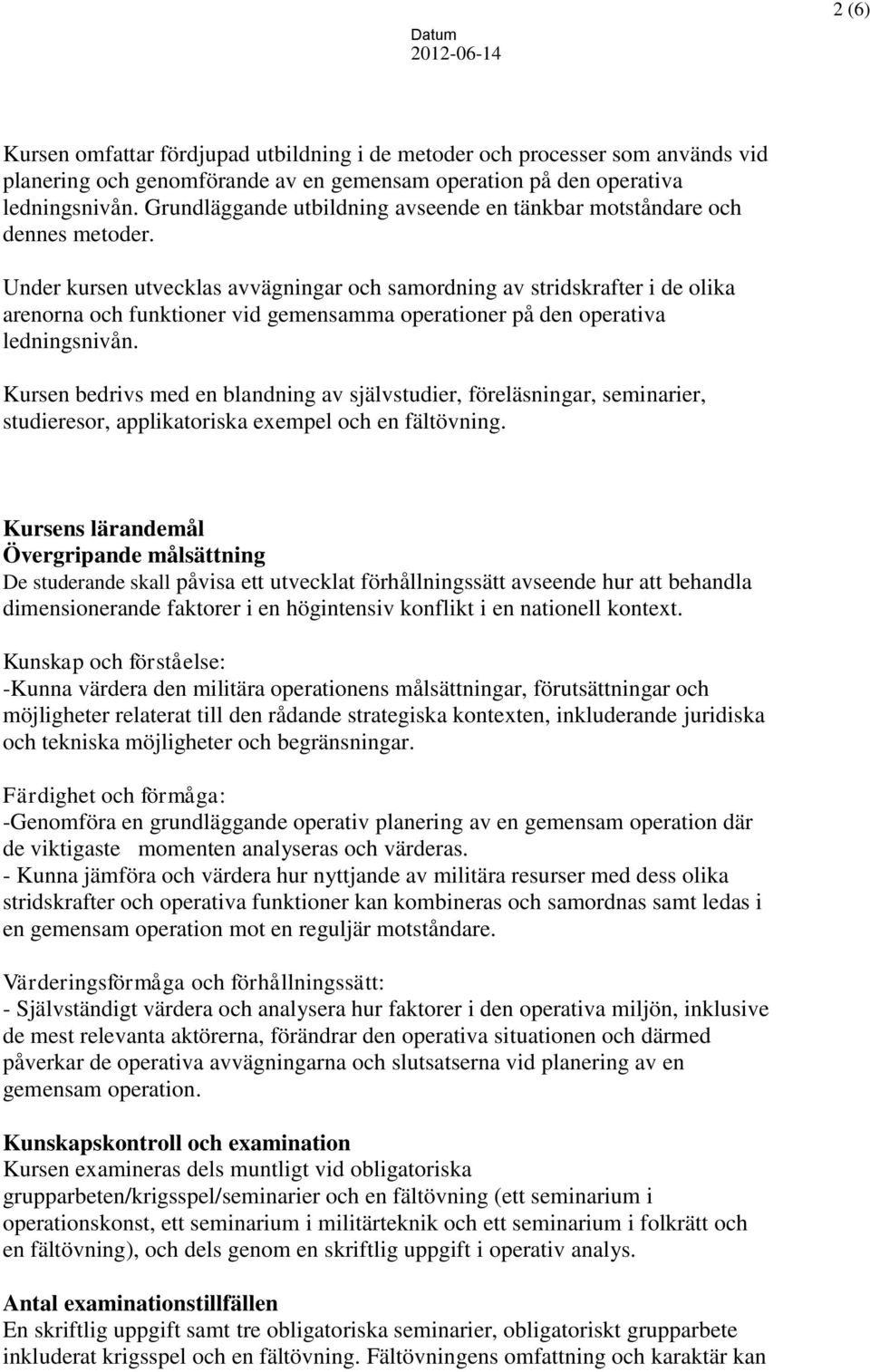 Under kursen utvecklas avvägningar och samordning av stridskrafter i de olika arenorna och funktioner vid gemensamma operationer på den operativa ledningsnivån.