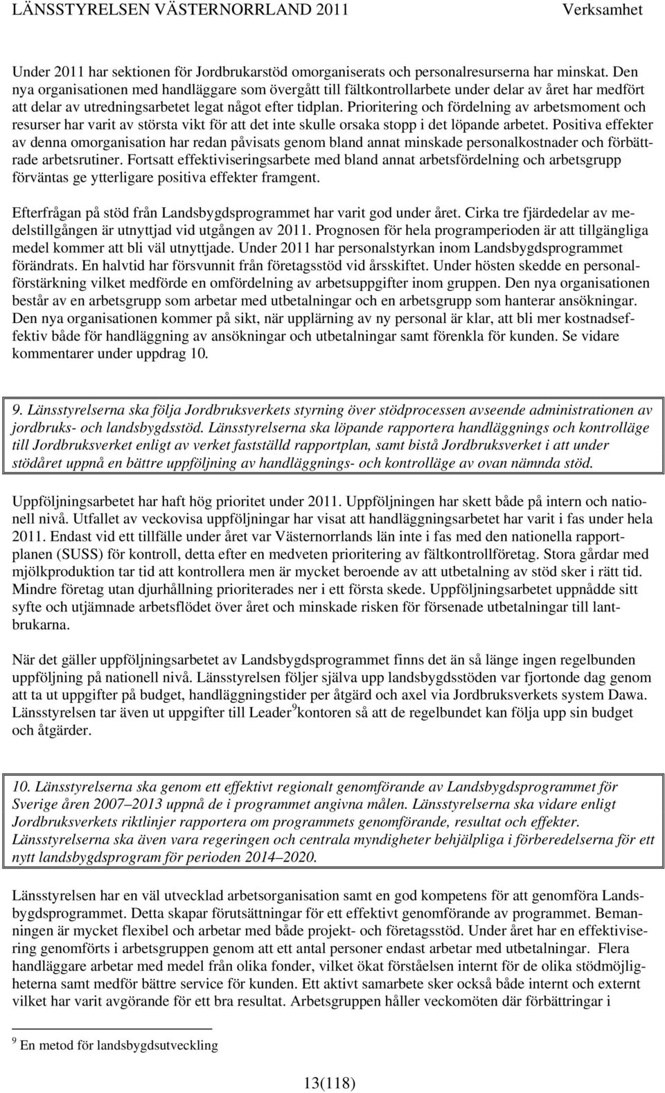 Prioritering och fördelning av arbetsmoment och resurser har varit av största vikt för att det inte skulle orsaka stopp i det löpande arbetet.