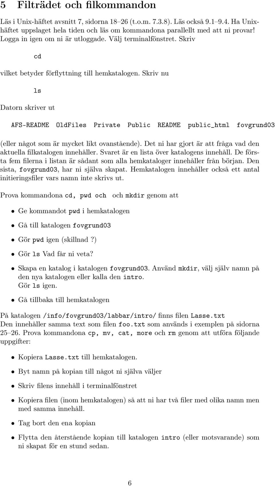 Skriv nu ls Datorn skriver ut AFS-README OldFiles Private Public README public_html fovgrund03 (eller något som är mycket likt ovanstående).