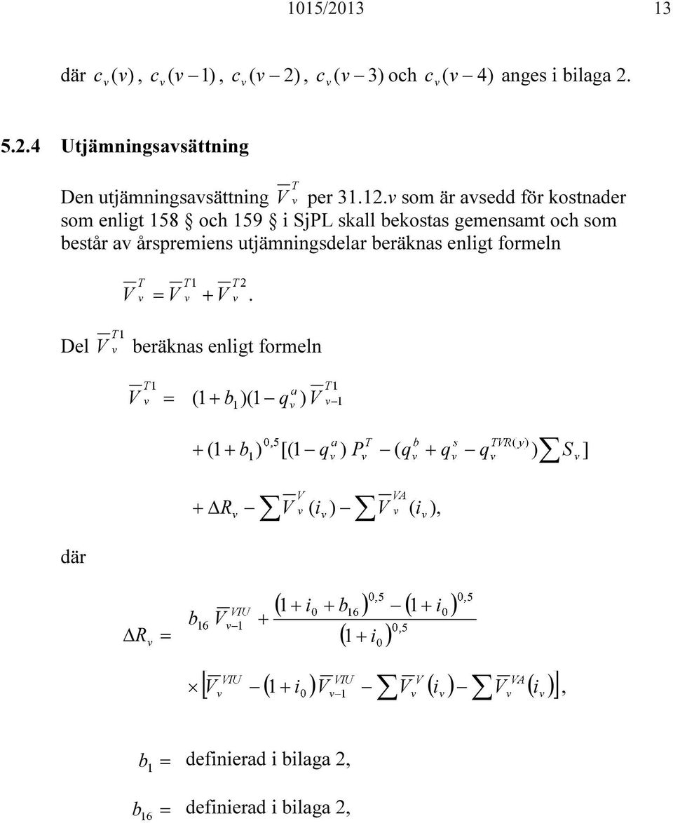 beräknas enligt formeln V = V + V.