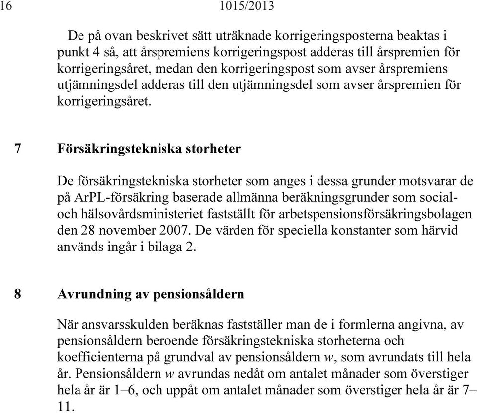 7 Försäkringstekniska storheter De försäkringstekniska storheter som anges i dessa grunder motsvarar de på ArPL-försäkring baserade allmänna beräkningsgrunder som socialoch hälsovårdsministeriet