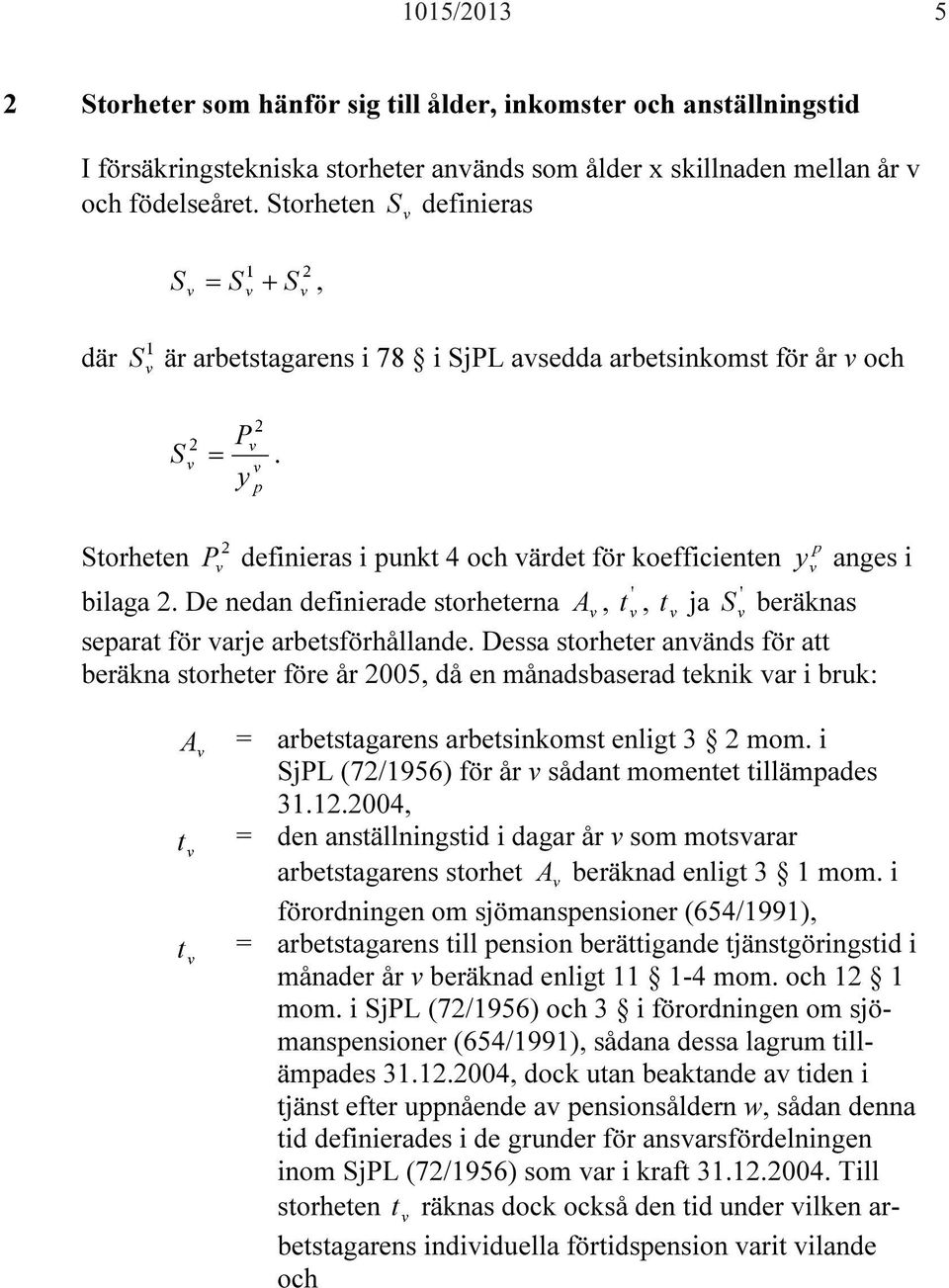 De nedan definierade storheterna A, t, t ja S beräknas separat för varje arbetsförhållande.