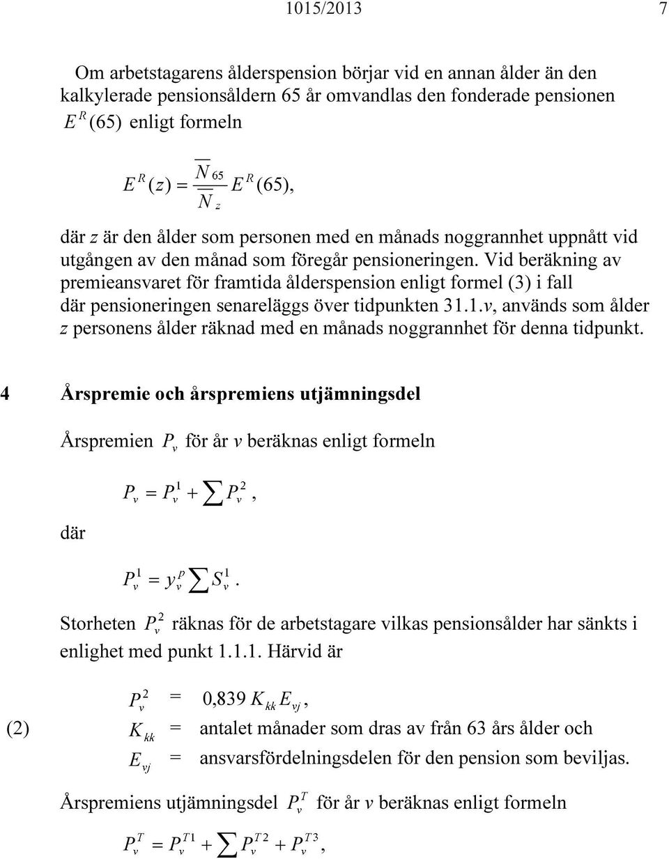 Vid beräkning av premieansvaret för framtida ålderspension enligt formel (3) i fall där pensioneringen senareläggs över tidpunkten 31.