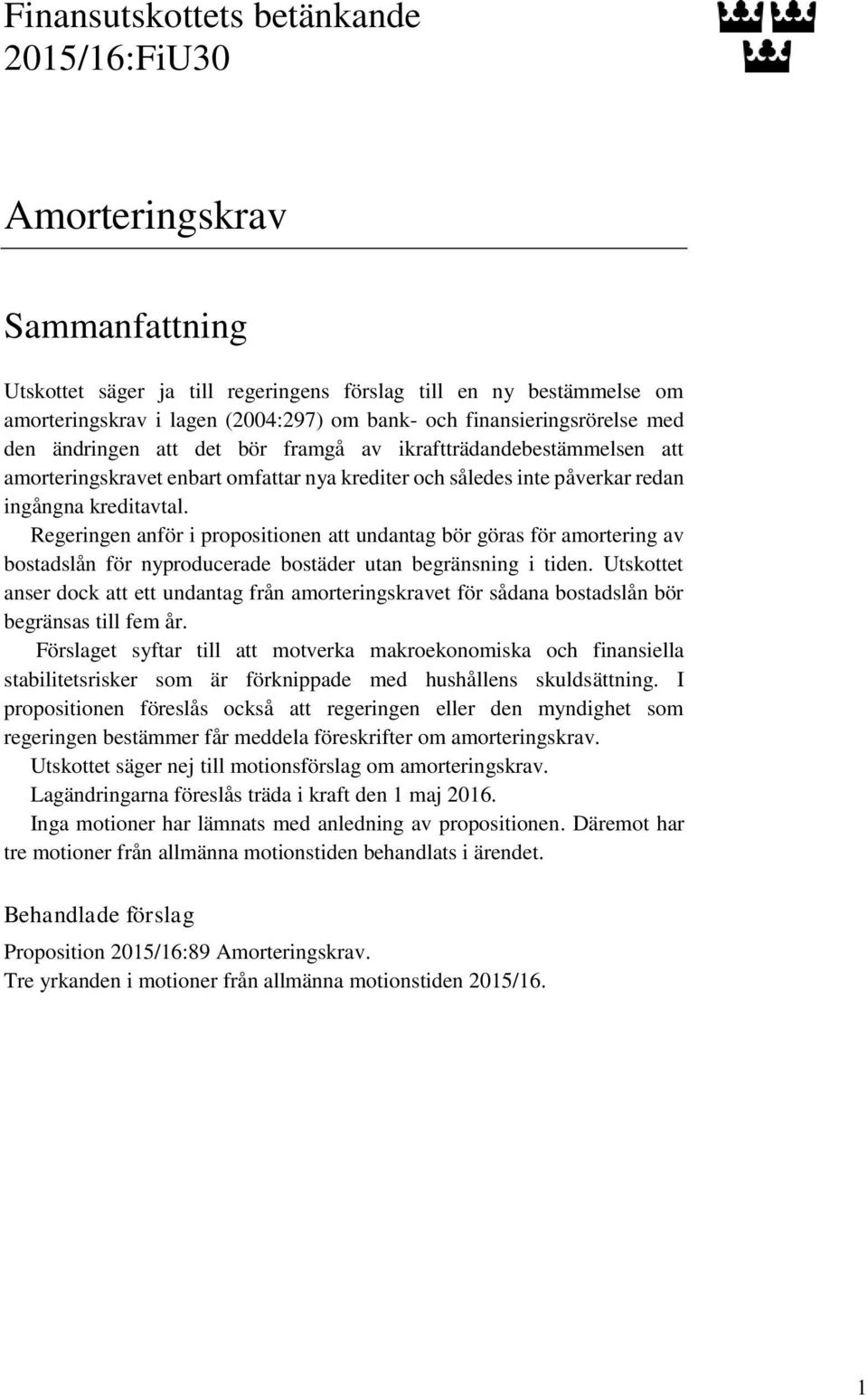 Regeringen anför i propositionen att undantag bör göras för amortering av bostadslån för nyproducerade bostäder utan begränsning i tiden.