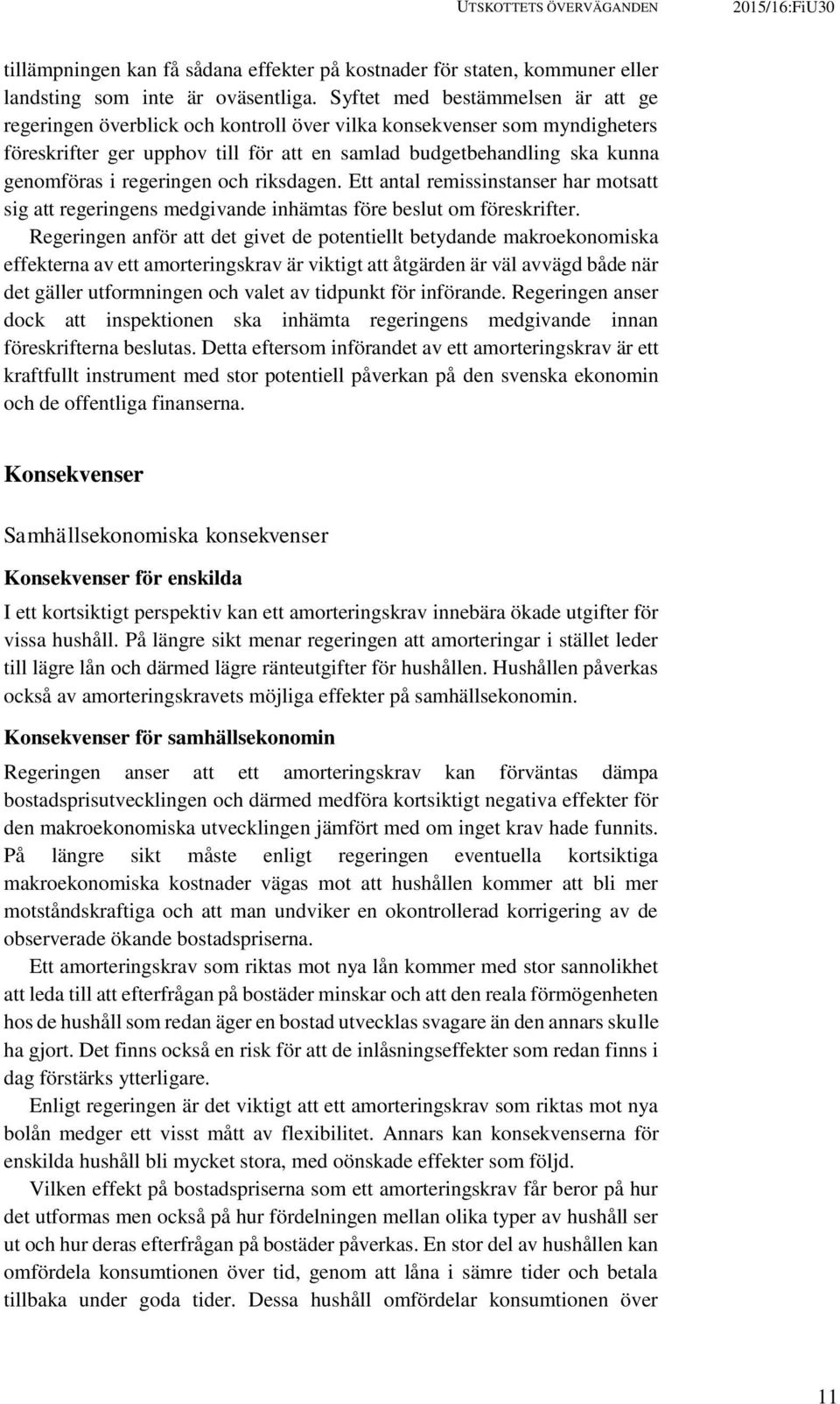 regeringen och riksdagen. Ett antal remissinstanser har motsatt sig att regeringens medgivande inhämtas före beslut om föreskrifter.