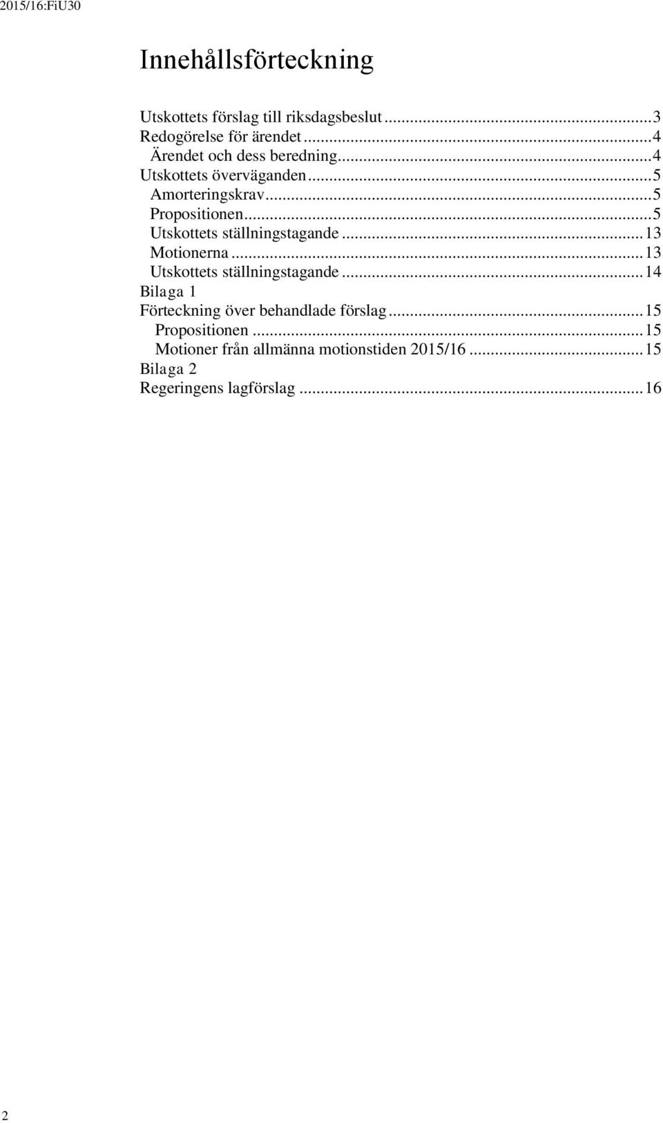 .. 5 Utskottets ställningstagande... 13 Motionerna... 13 Utskottets ställningstagande.