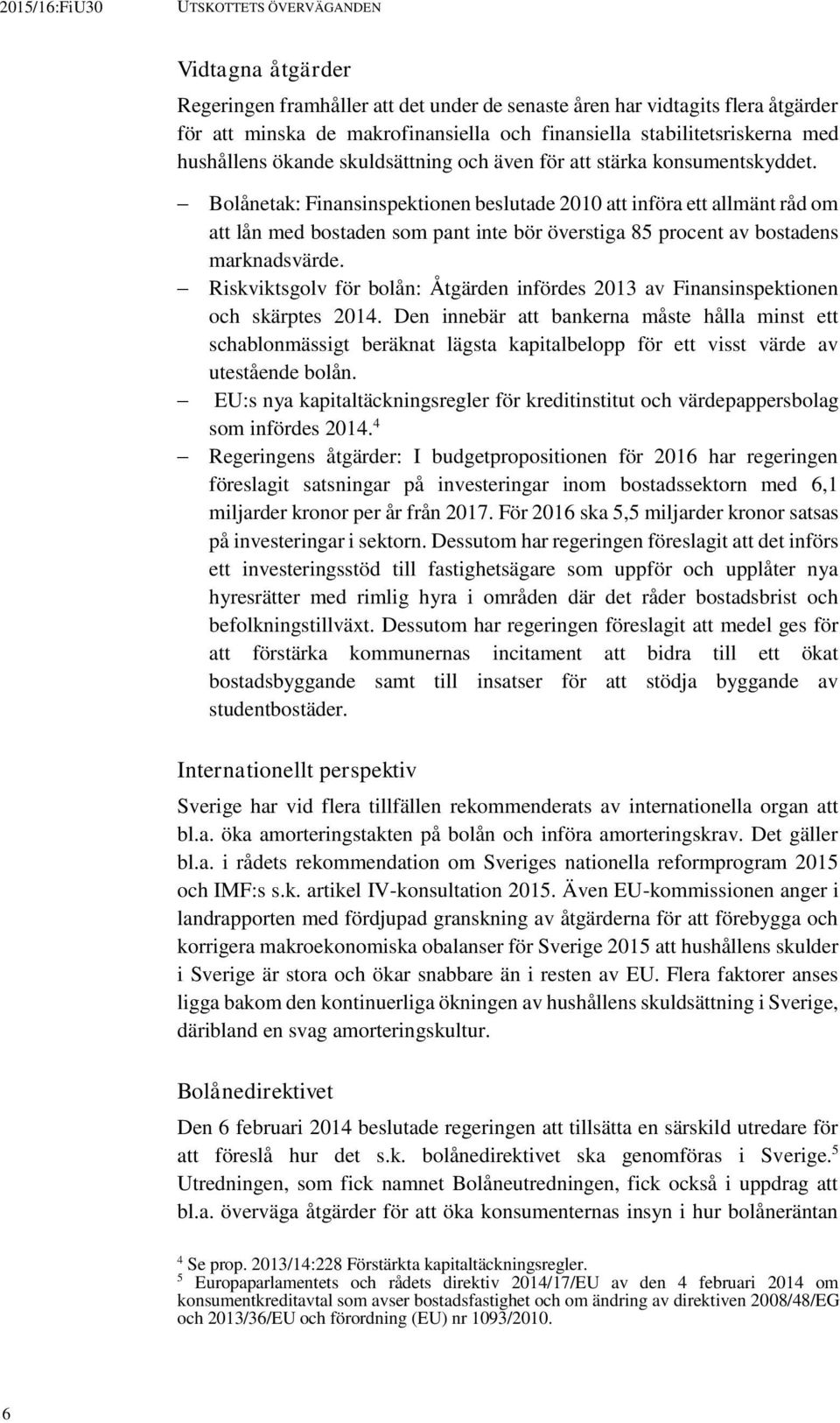 Bolånetak: Finansinspektionen beslutade 2010 att införa ett allmänt råd om att lån med bostaden som pant inte bör överstiga 85 procent av bostadens marknadsvärde.