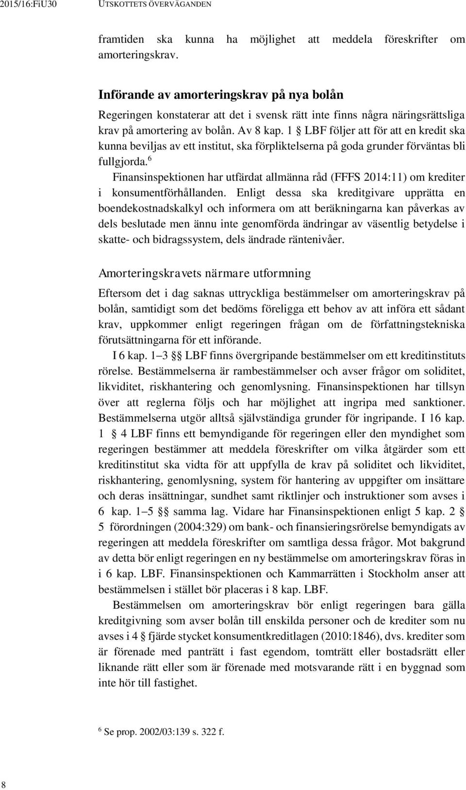 1 LBF följer att för att en kredit ska kunna beviljas av ett institut, ska förpliktelserna på goda grunder förväntas bli fullgjorda.