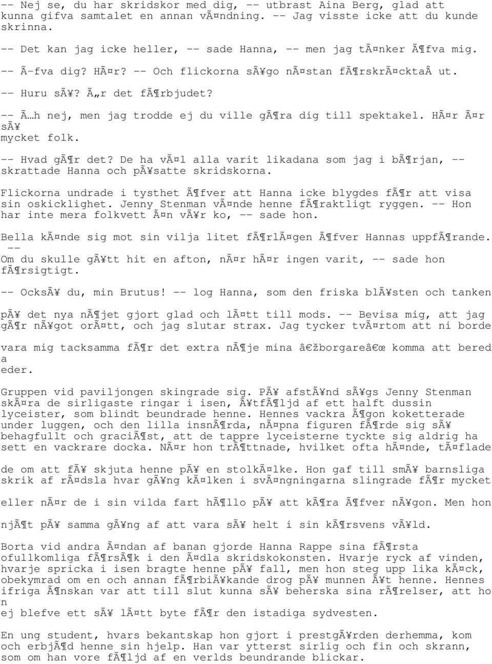 -- Ã h nej, men jag trodde ej du ville gã ra dig till spektakel. HÃ r Ã r sã mycket folk. -- Hvad gã r det?