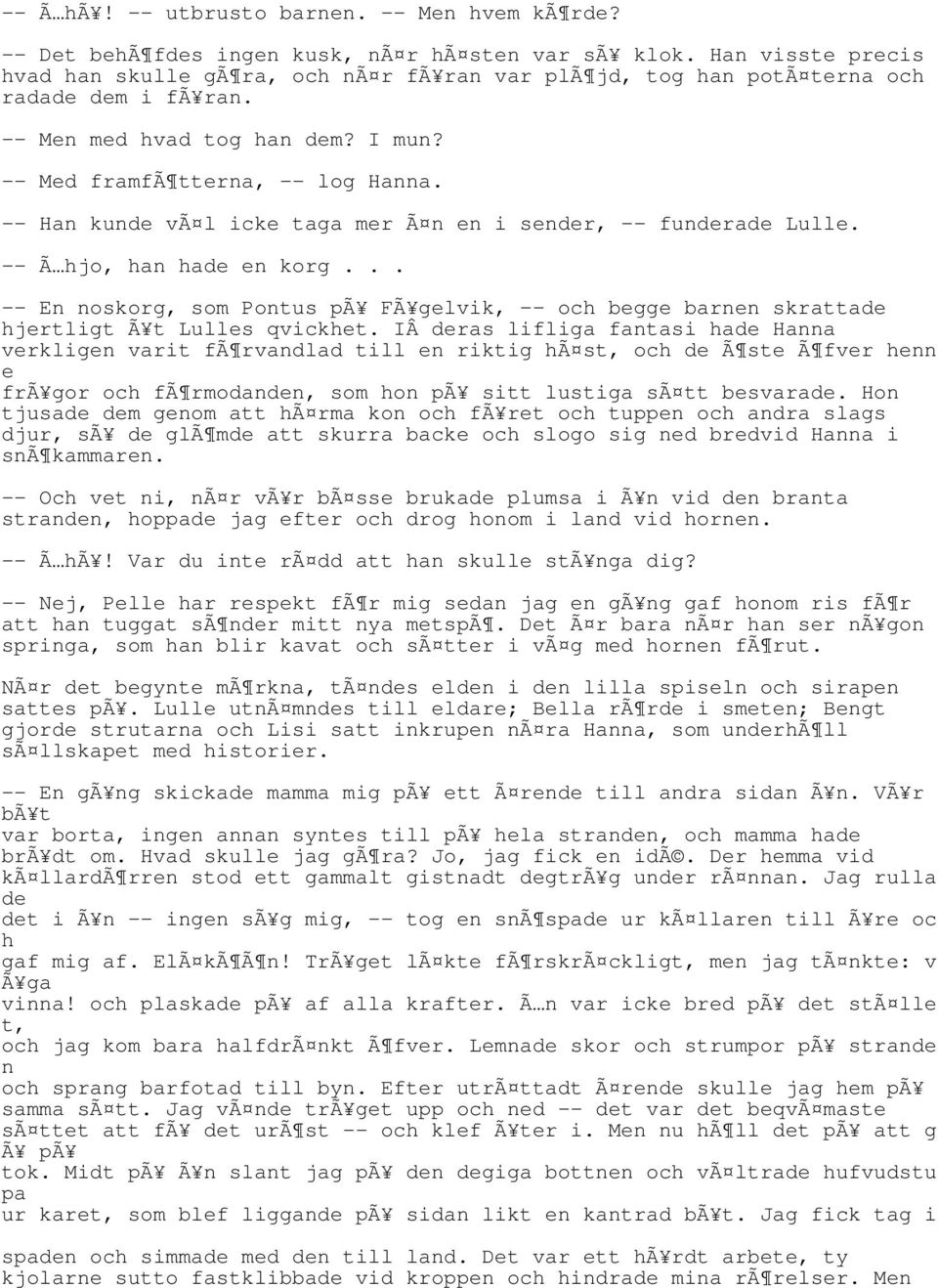 -- Han kunde vã l icke taga mer Ã n en i sender, -- funderade Lulle. -- Ã hjo, han hade en korg... -- En noskorg, som Pontus pã FÃ gelvik, -- och begge barnen skrattade hjertligt Ã t Lulles qvickhet.