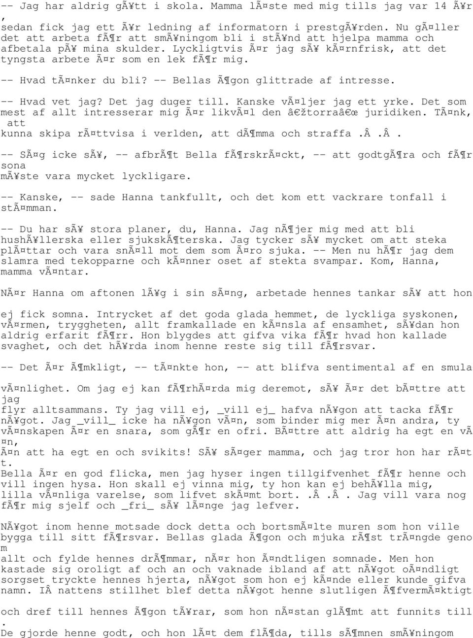 -- Hvad tã nker du bli? -- Bellas Ã gon glittrade af intresse. -- Hvad vet jag? Det jag duger till. Kanske vã ljer jag ett yrke.