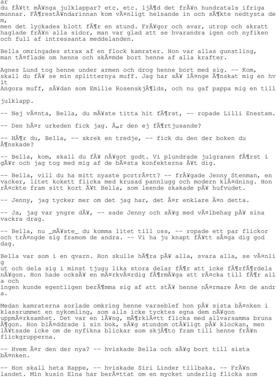 Hon var allas gunstling, man tã flade om henne och skã mde bort henne af alla krafter. Agnes Lund tog henne under armen och drog henne bort med sig. -- Kom, skall du fã se min splitternya muff.