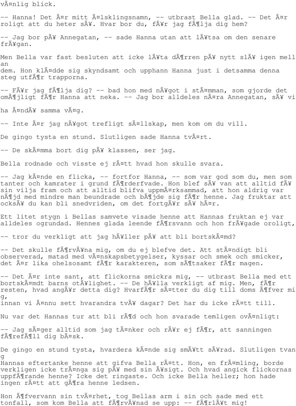 Hon klã dde sig skyndsamt och upphann Hanna just i detsamma denna steg utfã r trapporna. -- FÃ r jag fã lja dig? -- bad hon med nã got i stã mman, som gjorde det omã jligt fã r Hanna att neka.