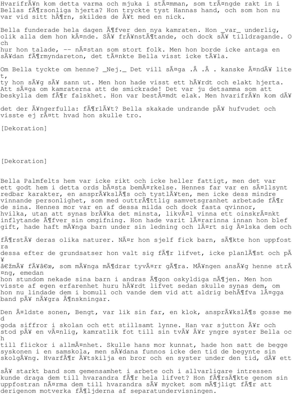 Men hon borde icke antaga en sã dan fã rmyndareton, det tã nkte Bella visst icke tã la. Om Bella tyckte om henne? _Nej._ Det vill sã ga.â.â. kanske Ã ndã lite t, ty hon sã g sã sann ut.