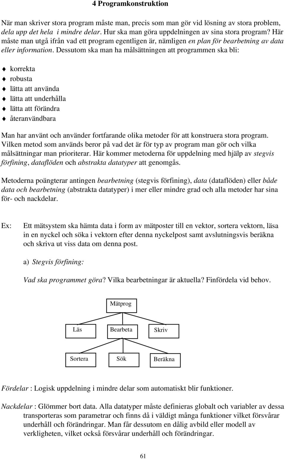 Deutom ka man ha målättningen att programmen ka bli: korrekta robuta lätta att använda lätta att underhålla lätta att förändra återanvändbara Man har använt och använder fortfarande olika metoder för