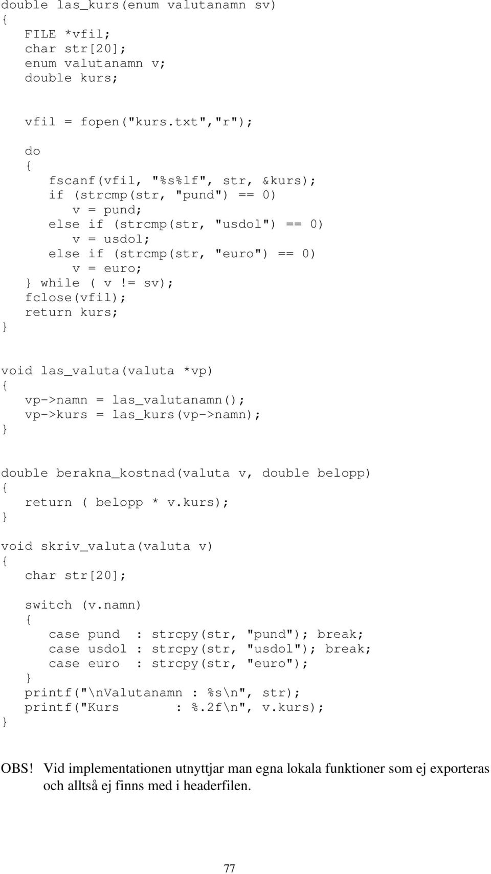 = v); fcloe(vfil); return kur; void la_valuta(valuta *vp) vp >namn = la_valutanamn(); vp >kur = la_kur(vp >namn); double berakna_kotnad(valuta v, double belopp) return ( belopp * v.