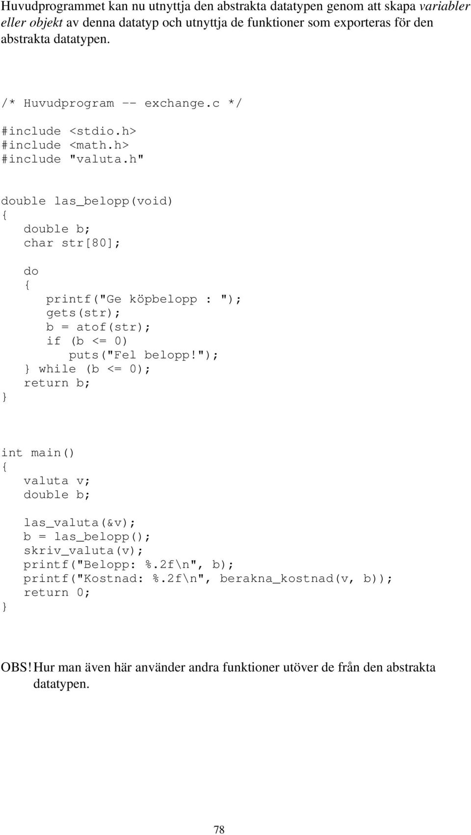 h" double la_belopp(void) double b; char tr[80]; do printf("ge köpbelopp : "); get(tr); b = atof(tr); if (b <= 0) put("fel belopp!