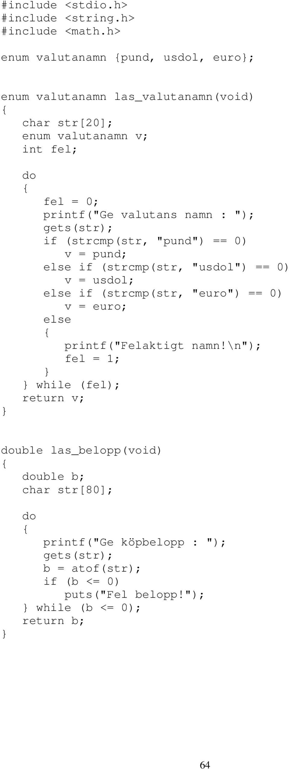 valutan namn : "); get(tr); if (trcmp(tr, "pund") == 0) v = pund; ele if (trcmp(tr, "udol") == 0) v = udol; ele if (trcmp(tr, "euro") == 0)