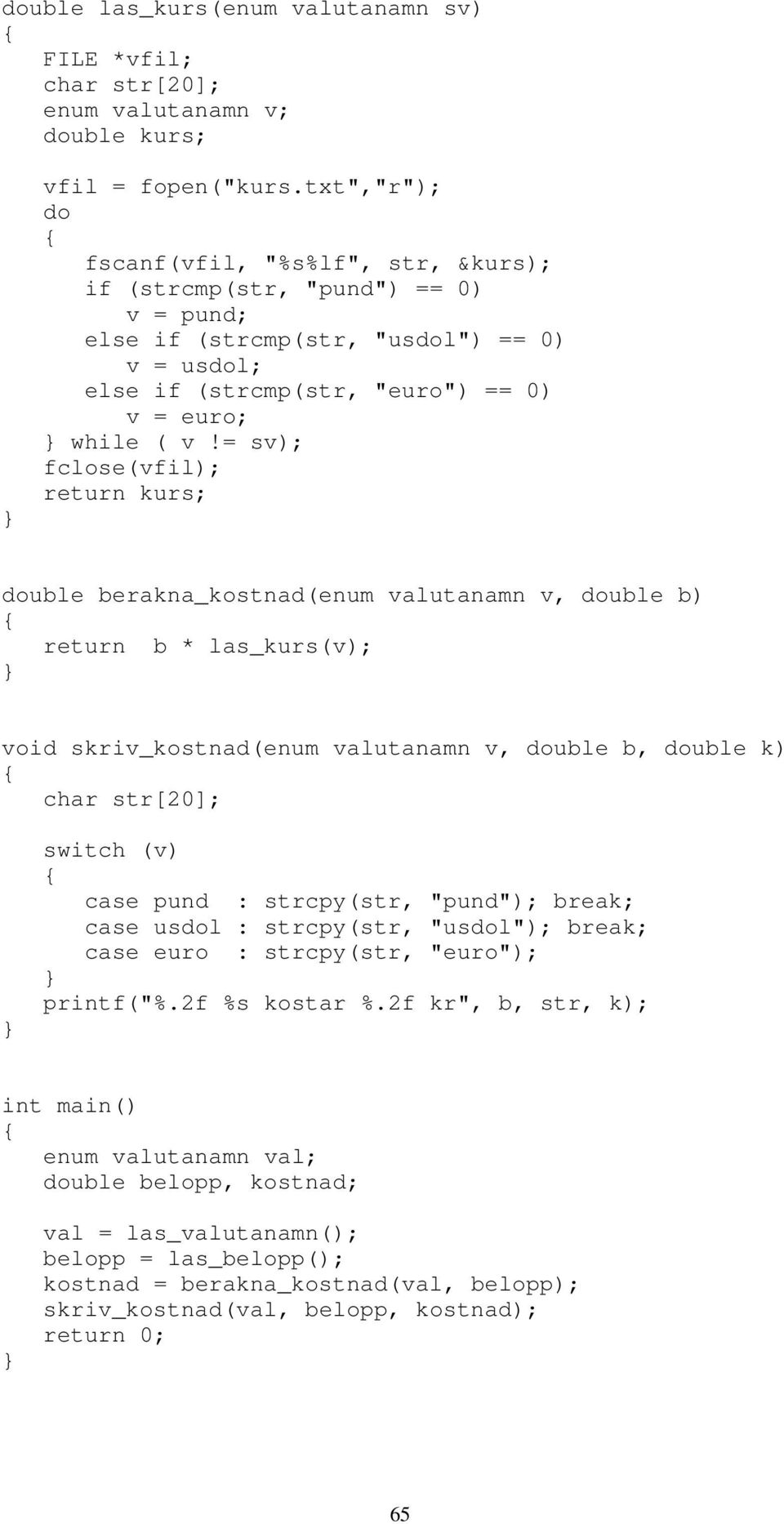 = v); fcloe(vfil); return kur; double berakna_kotnad(enum valutanamn v, double b) return b * la_kur(v); void kriv_kotnad(enum valutanamn v, double b, double k) char tr[20]; witch (v) cae pund :