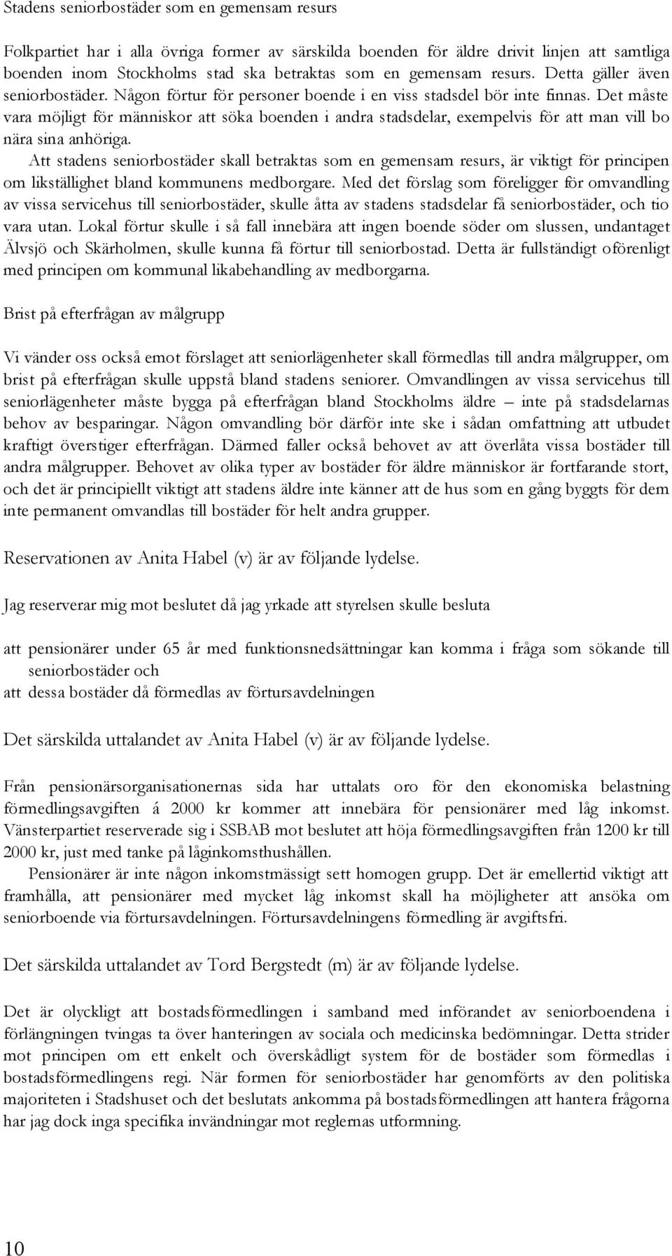 Det måste vara möjligt för människor att söka boenden i andra stadsdelar, exempelvis för att man vill bo nära sina anhöriga.