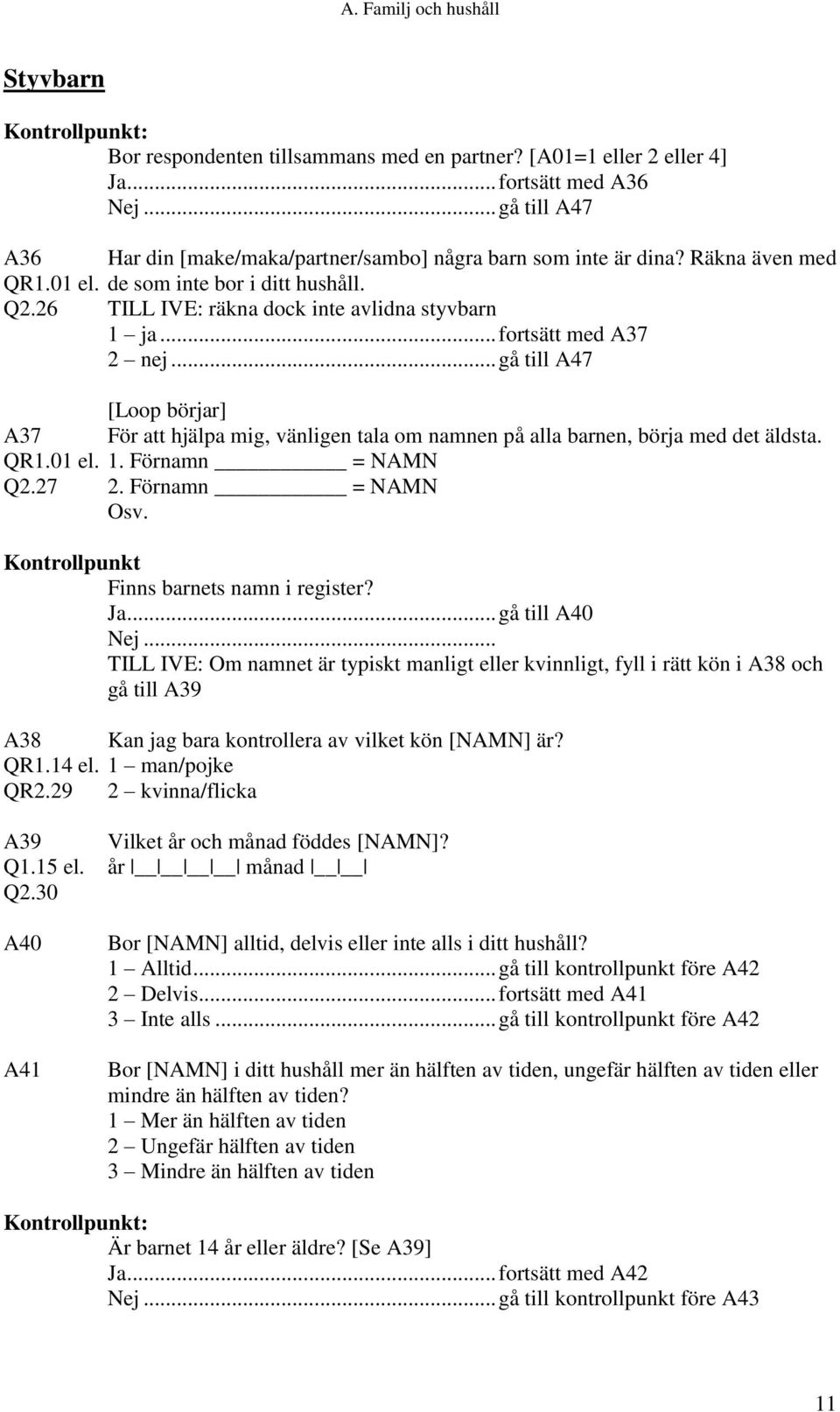 .. fortsätt med A37 2 nej... gå till A47 [Loop börjar] A37 För att hjälpa mig, vänligen tala om namnen på alla barnen, börja med det äldsta. QR1.01 el. 1. Förnamn = NAMN Q2.27 2. Förnamn = NAMN Osv.