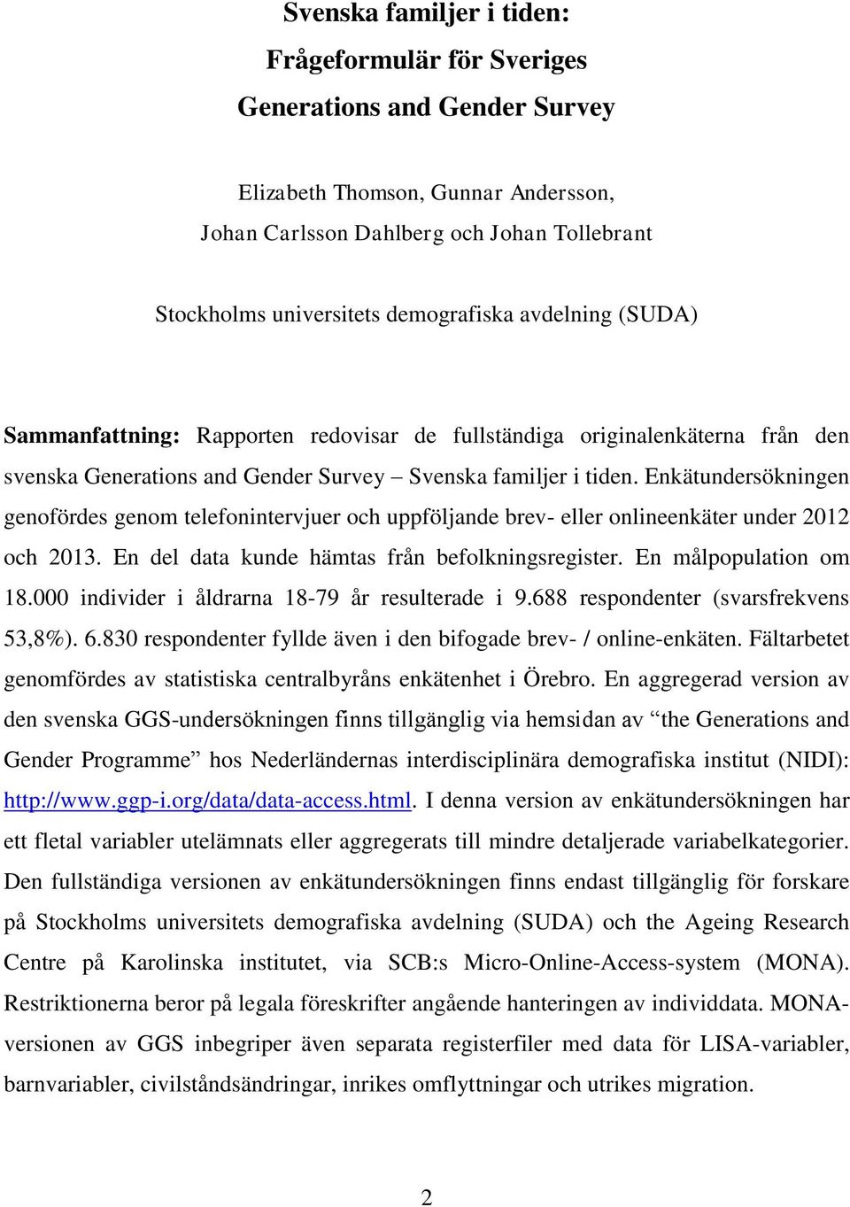 Enkätundersökningen genofördes genom telefonintervjuer och uppföljande brev- eller onlineenkäter under 2012 och 2013. En del data kunde hämtas från befolkningsregister. En målpopulation om 18.