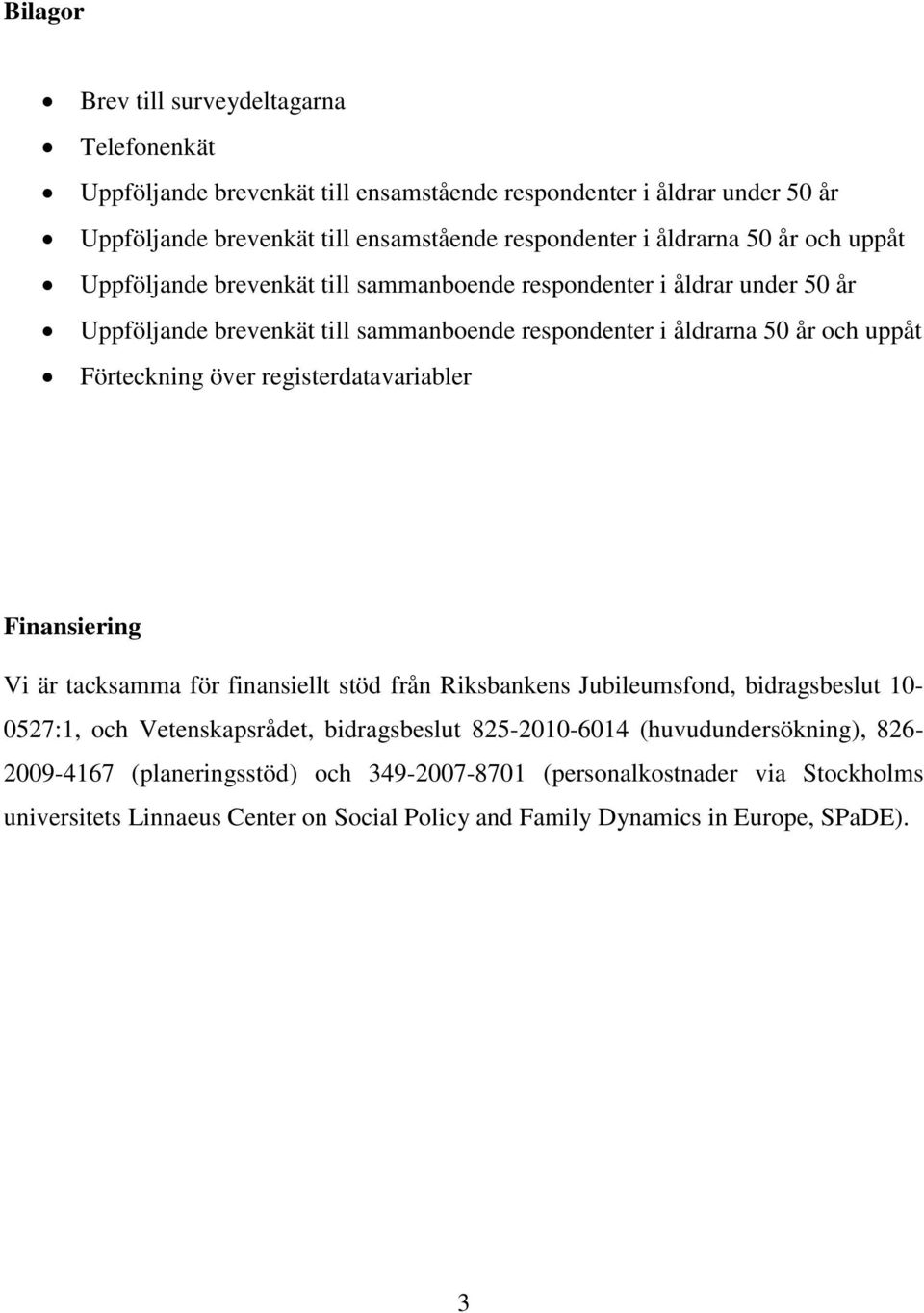 över registerdatavariabler Finansiering Vi är tacksamma för finansiellt stöd från Riksbankens Jubileumsfond, bidragsbeslut 10-0527:1, och Vetenskapsrådet, bidragsbeslut 825-2010-6014