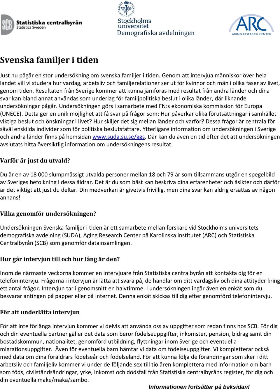 Resultaten från Sverige kommer att kunna jämföras med resultat från andra länder och dina svar kan bland annat användas som underlag för familjpolitiska beslut i olika länder, där liknande