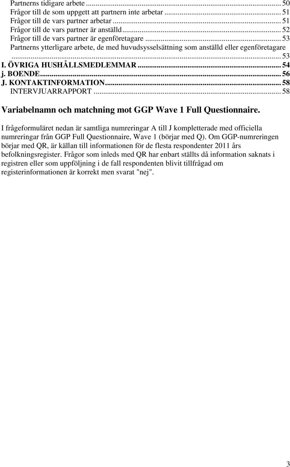 .. 56 J. KONTAKTINFORMATION... 58 INTERVJUARRAPPORT... 58 Variabelnamn och matchning mot GGP Wave 1 Full Questionnaire.