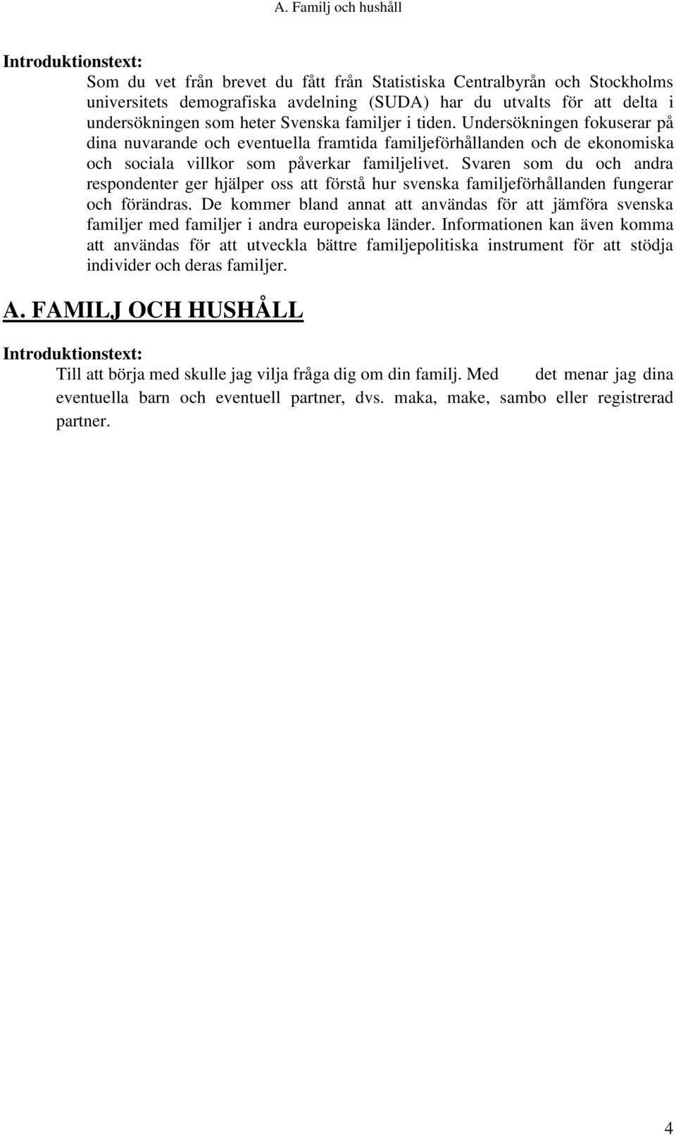 Undersökningen fokuserar på dina nuvarande och eventuella framtida familjeförhållanden och de ekonomiska och sociala villkor som påverkar familjelivet.