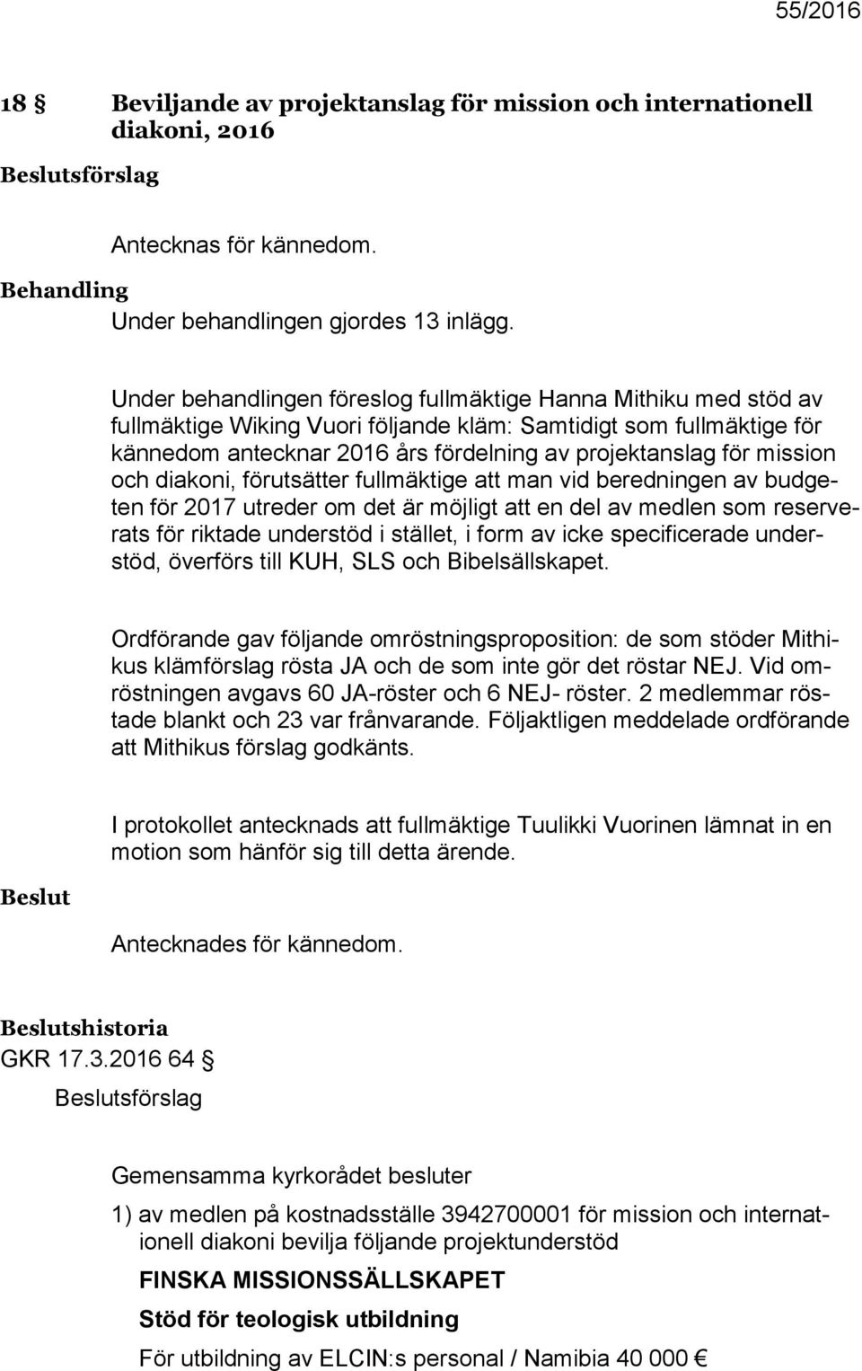 mission och diakoni, förutsätter fullmäktige att man vid beredningen av budgeten för 2017 utreder om det är möjligt att en del av medlen som reserverats för riktade understöd i stället, i form av