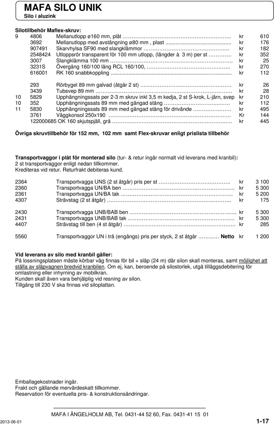 .. kr 270 293 Rörbygel 89 mm galvad (åtgår 2 st).