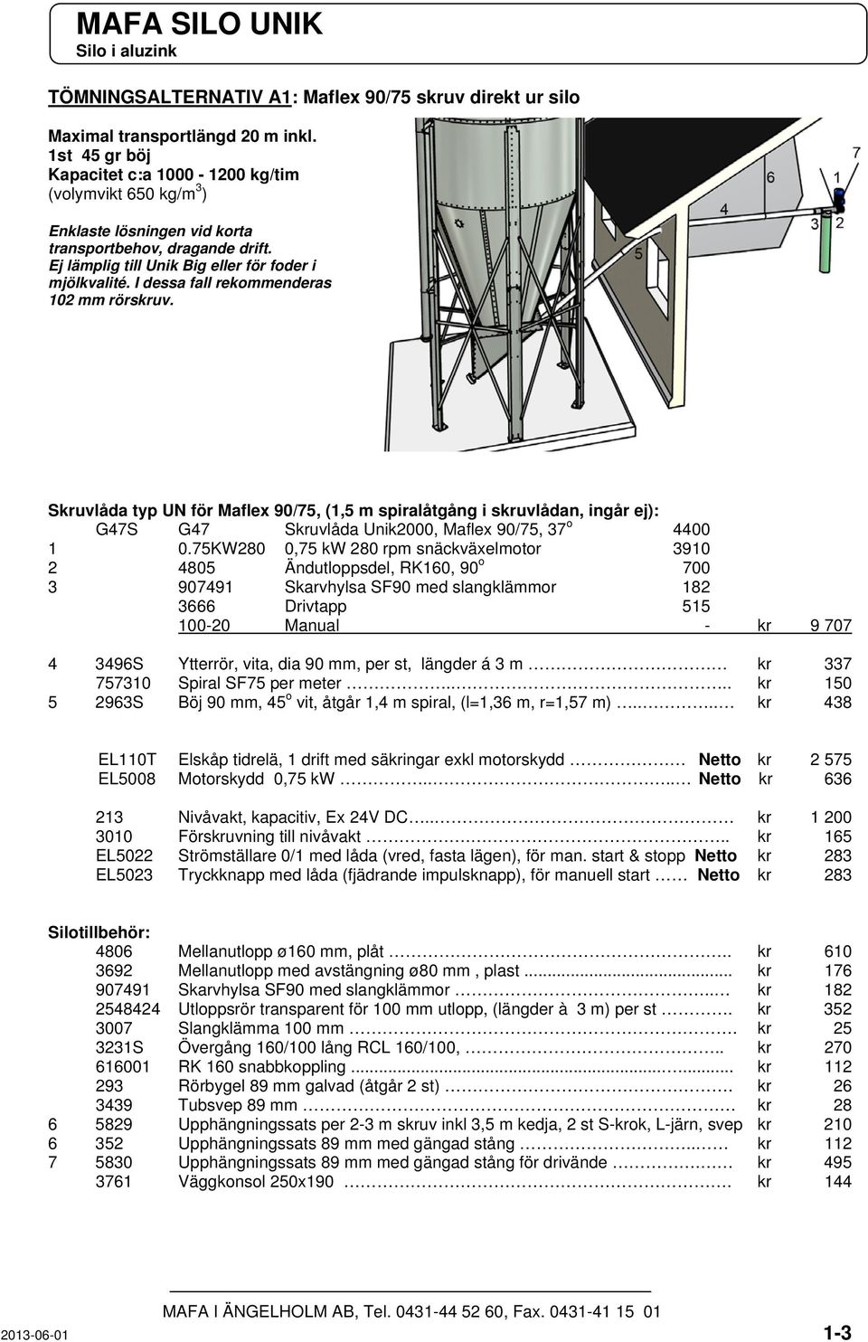 I dessa fall rekommenderas 102 mm rörskruv. Skruvlåda typ UN för Maflex 90/75, (1,5 m spiralåtgång i skruvlådan, ingår ej): G47S G47 Skruvlåda Unik2000, Maflex 90/75, 37 o 4400 1 0.