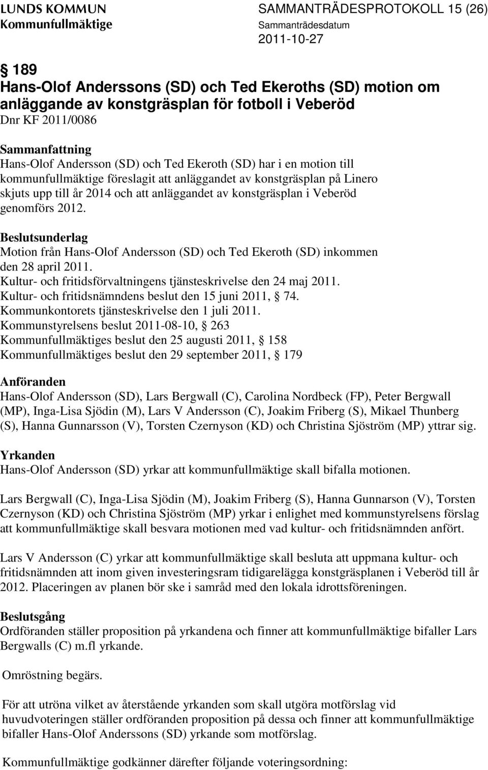 genomförs 2012. Motion från Hans-Olof Andersson (SD) och Ted Ekeroth (SD) inkommen den 28 april 2011. Kultur- och fritidsförvaltningens tjänsteskrivelse den 24 maj 2011.