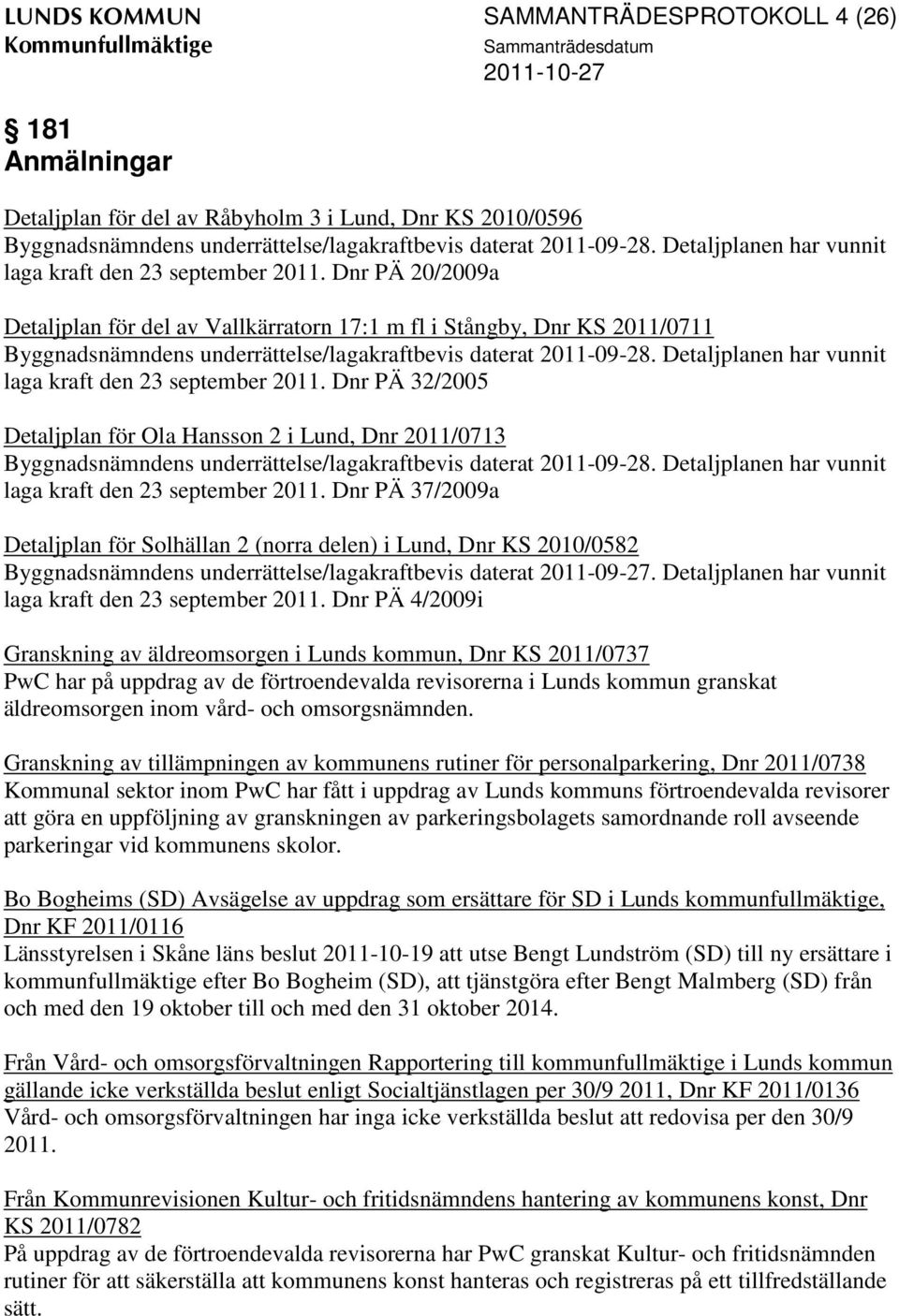 Dnr PÄ 20/2009a Detaljplan för del av Vallkärratorn 17:1 m fl i Stångby, Dnr KS 2011/0711 Byggnadsnämndens underrättelse/lagakraftbevis daterat 2011-09-28.