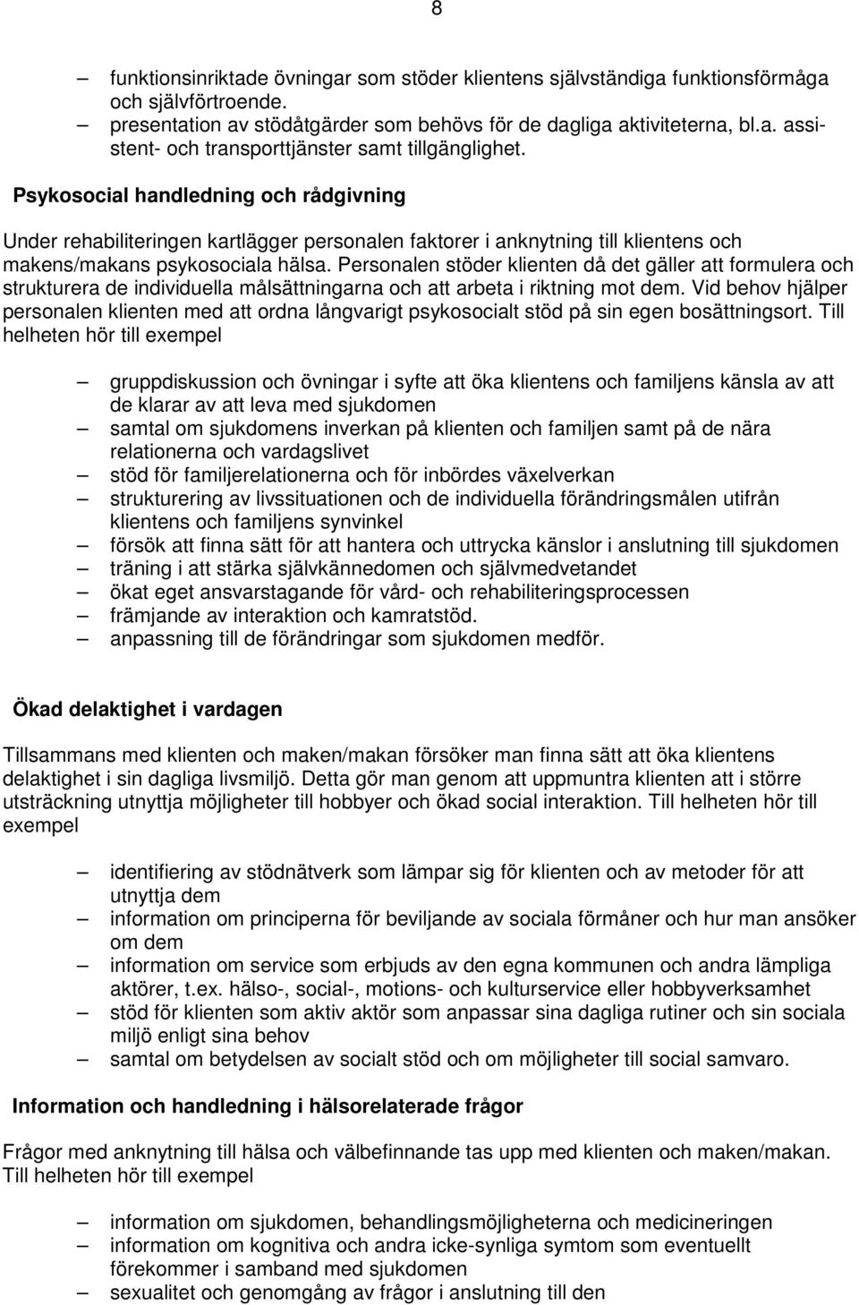 Personalen stöder klienten då det gäller att formulera och strukturera de individuella målsättningarna och att arbeta i riktning mot dem.