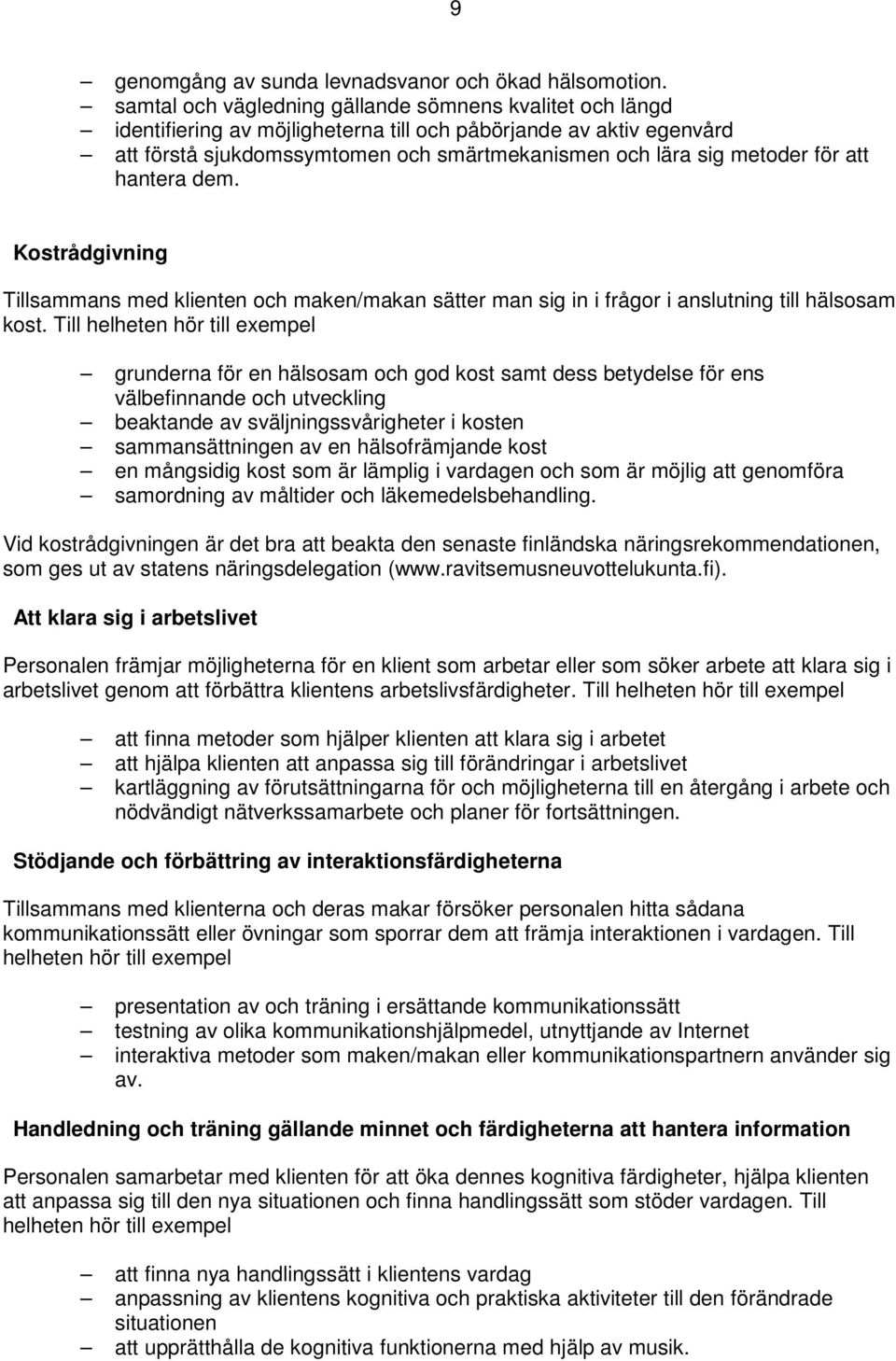 att hantera dem. Kostrådgivning Tillsammans med klienten och maken/makan sätter man sig in i frågor i anslutning till hälsosam kost.