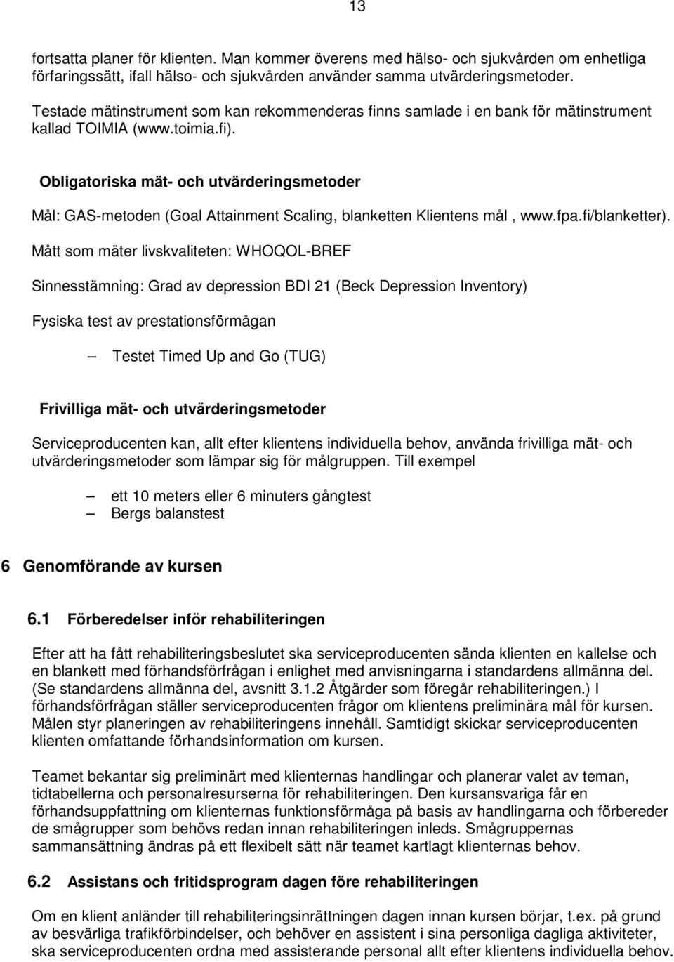 Obligatoriska mät- och utvärderingsmetoder Mål: GAS-metoden (Goal Attainment Scaling, blanketten Klientens mål, www.fpa.fi/blanketter).