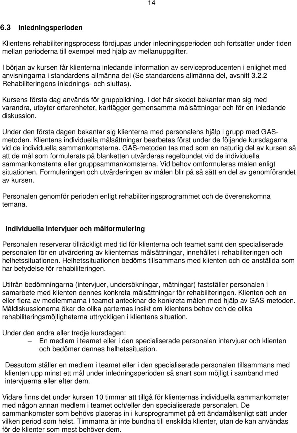 2 Rehabiliteringens inlednings- och slutfas). Kursens första dag används för gruppbildning.