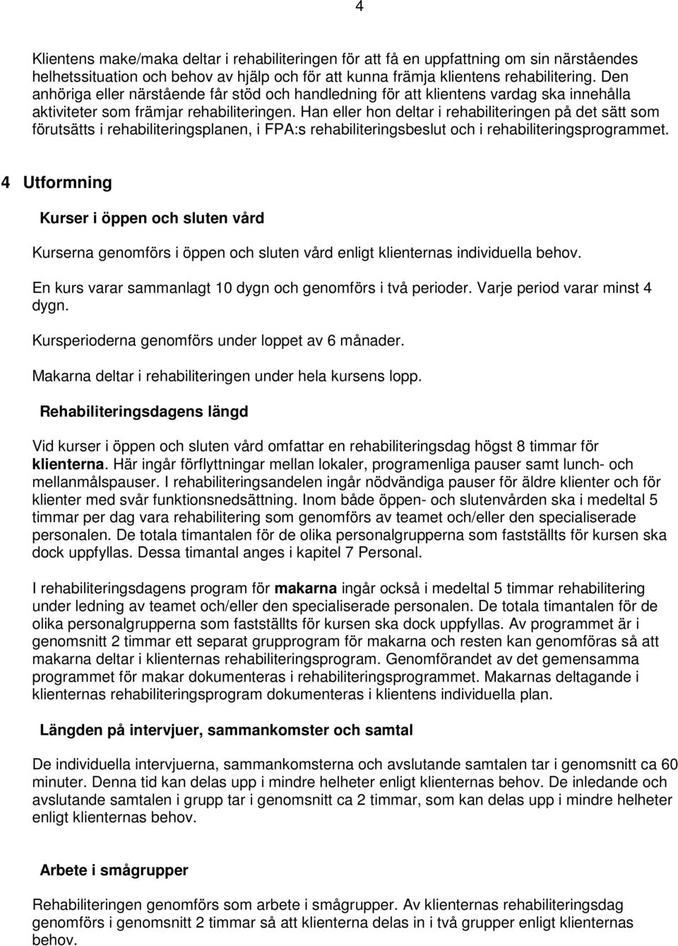 Han eller hon deltar i rehabiliteringen på det sätt som förutsätts i rehabiliteringsplanen, i FPA:s rehabiliteringsbeslut och i rehabiliteringsprogrammet.