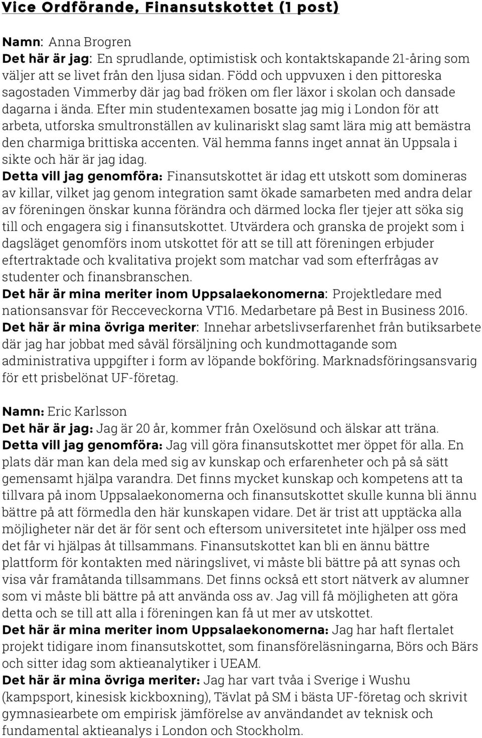 Efter min studentexamen bosatte jag mig i London för att arbeta, utforska smultronställen av kulinariskt slag samt lära mig att bemästra den charmiga brittiska accenten.