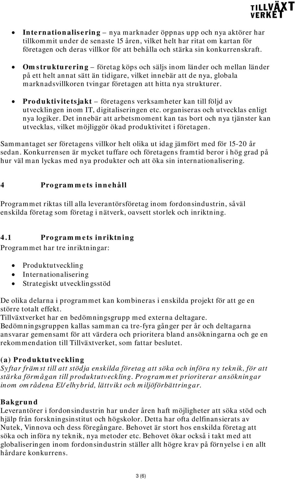 Omstrukturering företag köps och säljs inom länder och mellan länder på ett helt annat sätt än tidigare, vilket innebär att de nya, globala marknadsvillkoren tvingar företagen att hitta nya