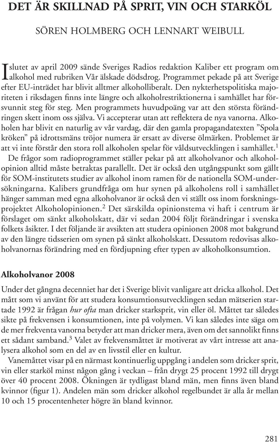 Den nykterhetspolitiska majoriteten i riksdagen finns inte längre och alkoholrestriktionerna i samhället har försvunnit steg för steg.